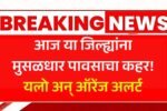 आज या जिल्ह्यांना मुसळधार पावसाचा कहर! यलो आणि ऑरेंज अलर्ट! Weather Alert Aajcha